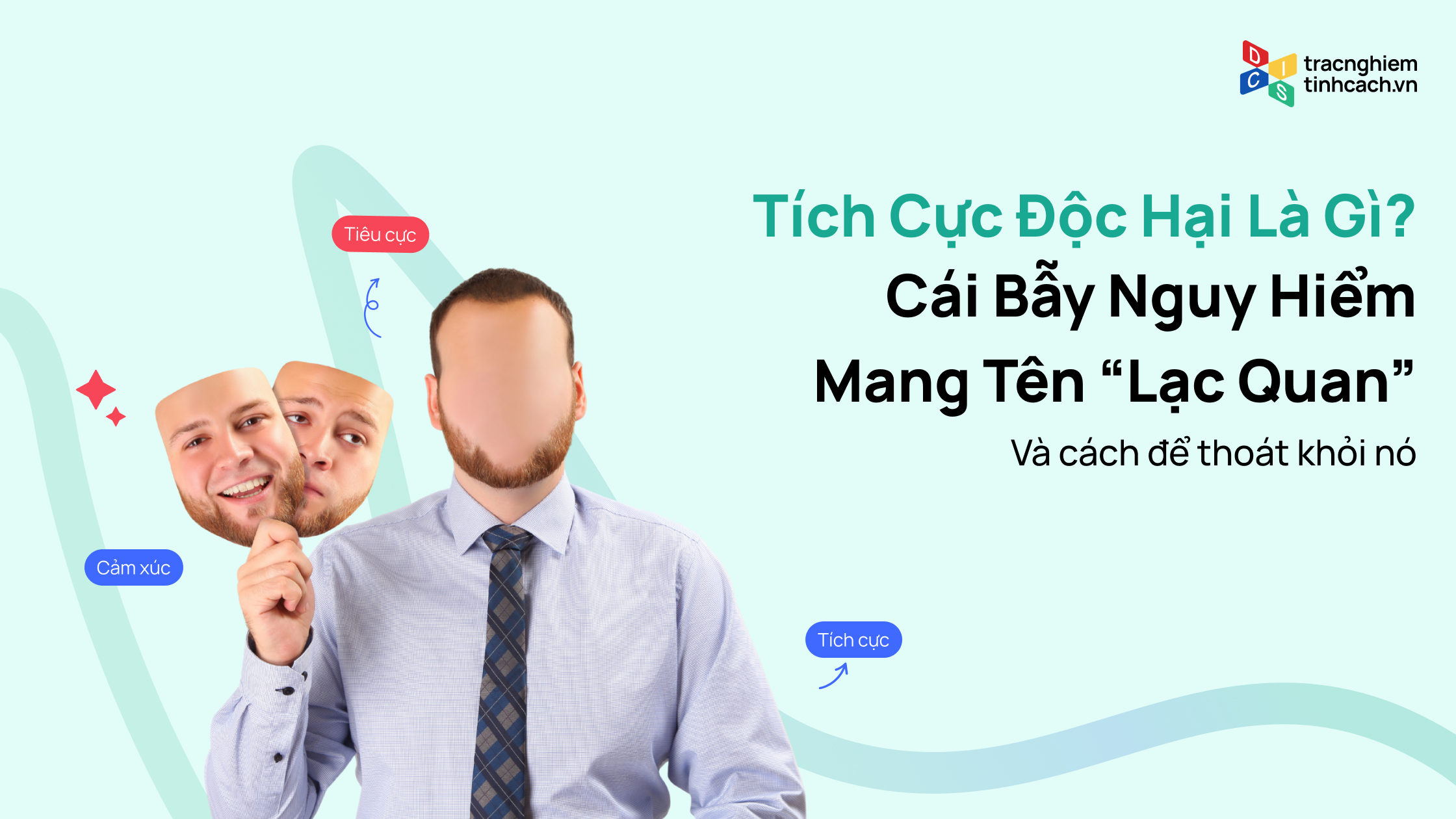 Tích Cực Độc Hại Là Gì? Chiếc Bẫy Nguy Hiểm Mang Tên “Lạc Quan”
