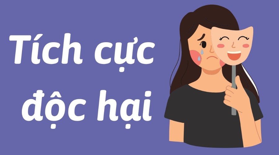 Tìm hiểu khái niệm tích cực độc hại